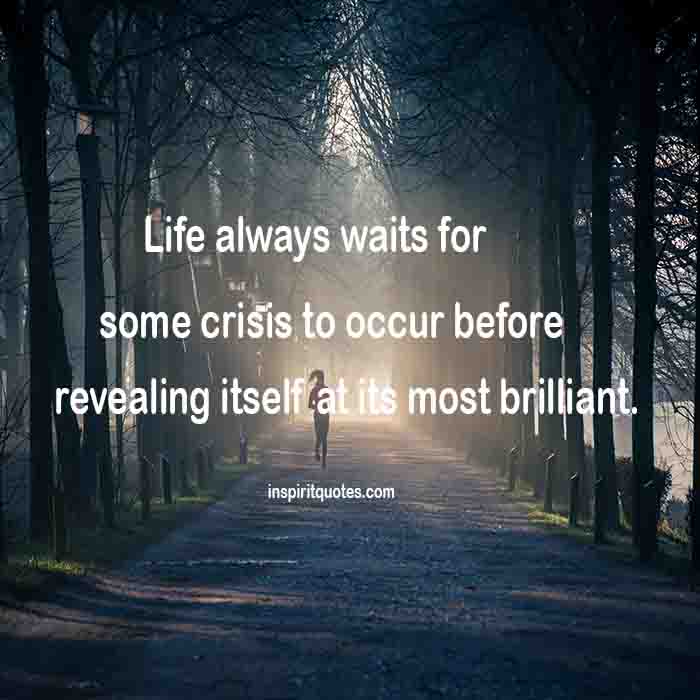 english life quotes, Life always waits for some crisis to occur before revealing itself at it's most brilliant.