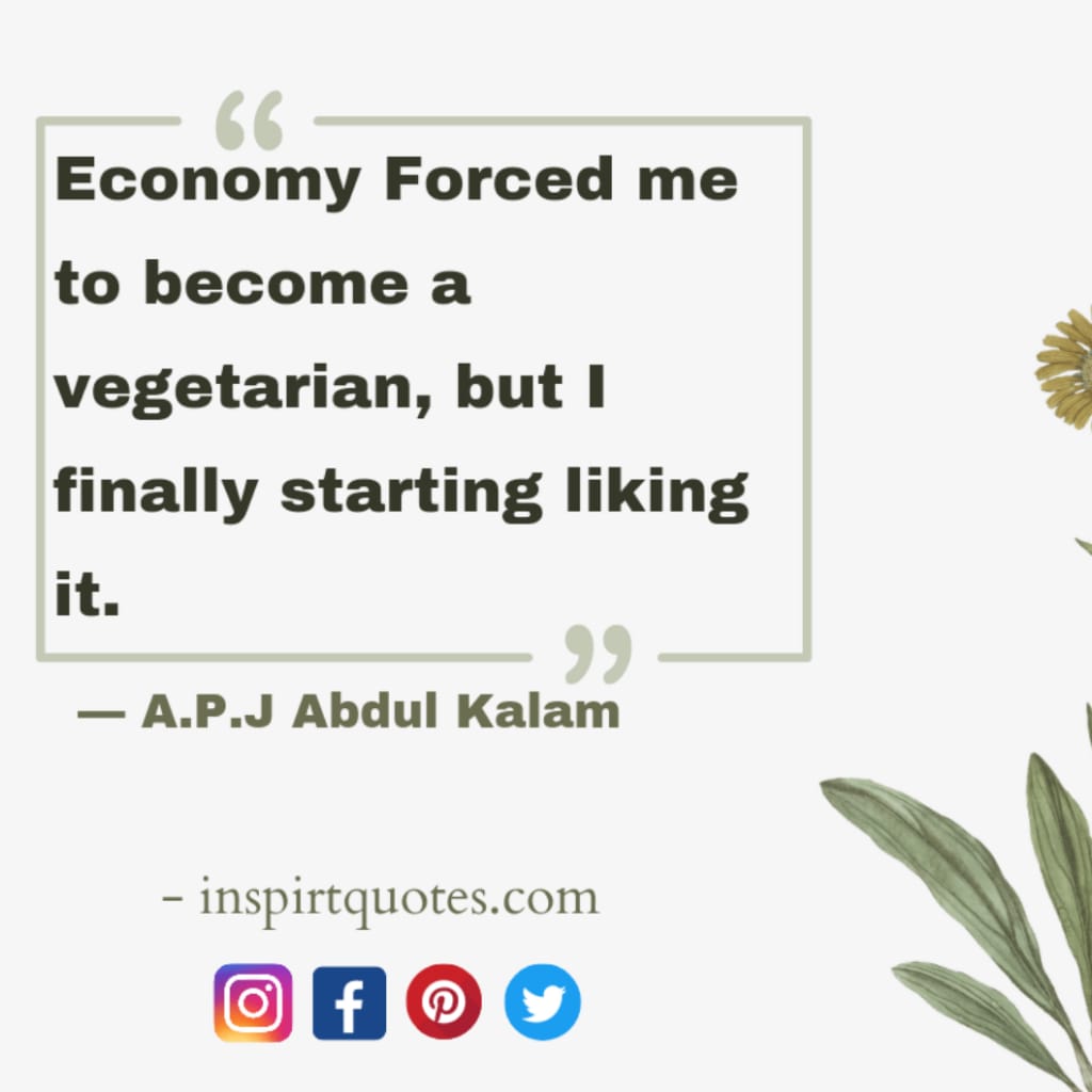apj kalam quotes, Economy Forced me to become a vegetarian, but I finally starting liking it