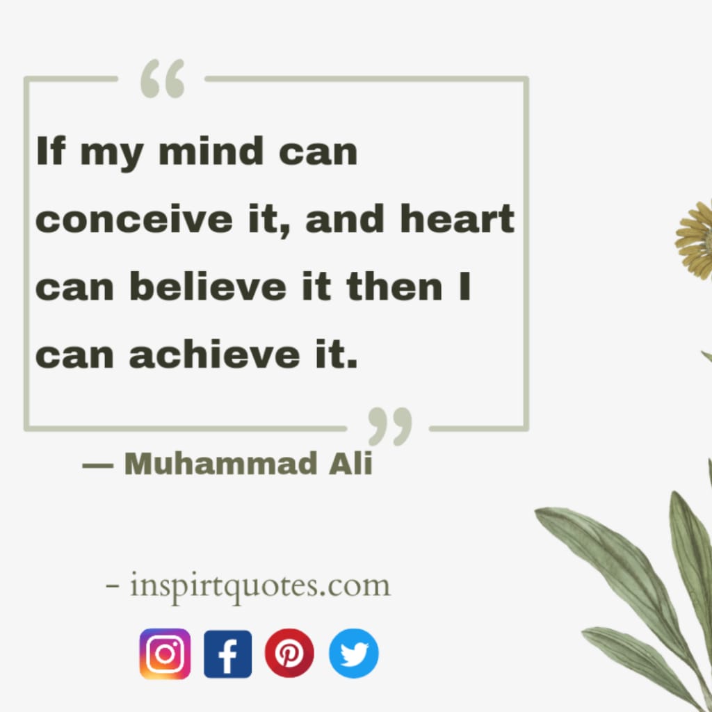 best muhammad ali quotes about success, If my mind can conceive it, and heart can believe it then I can achieve it.