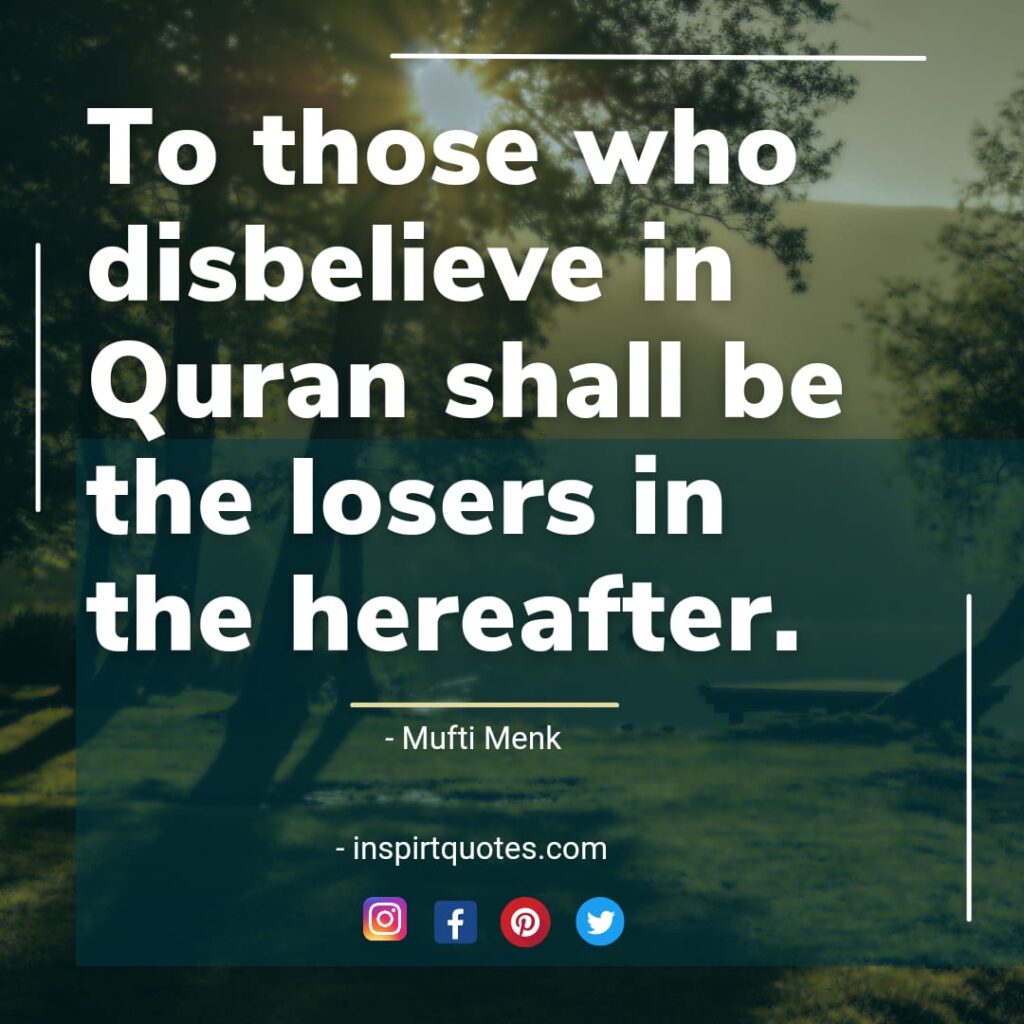 zakir naik quotes on quran. to those who disbelieve in Quran shall be the losers in the hereafter.
