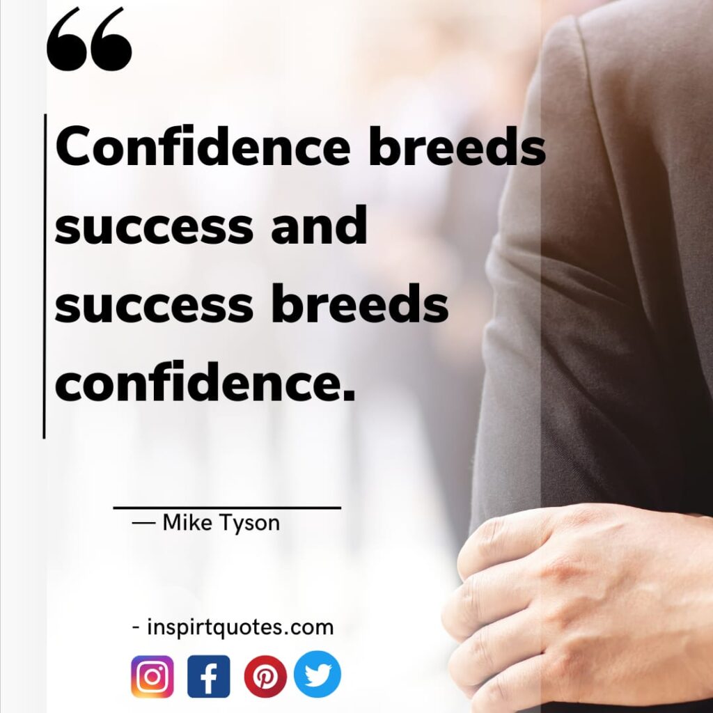 mike tyson quotes about success, Confidence breeds success and success breeds confidence.