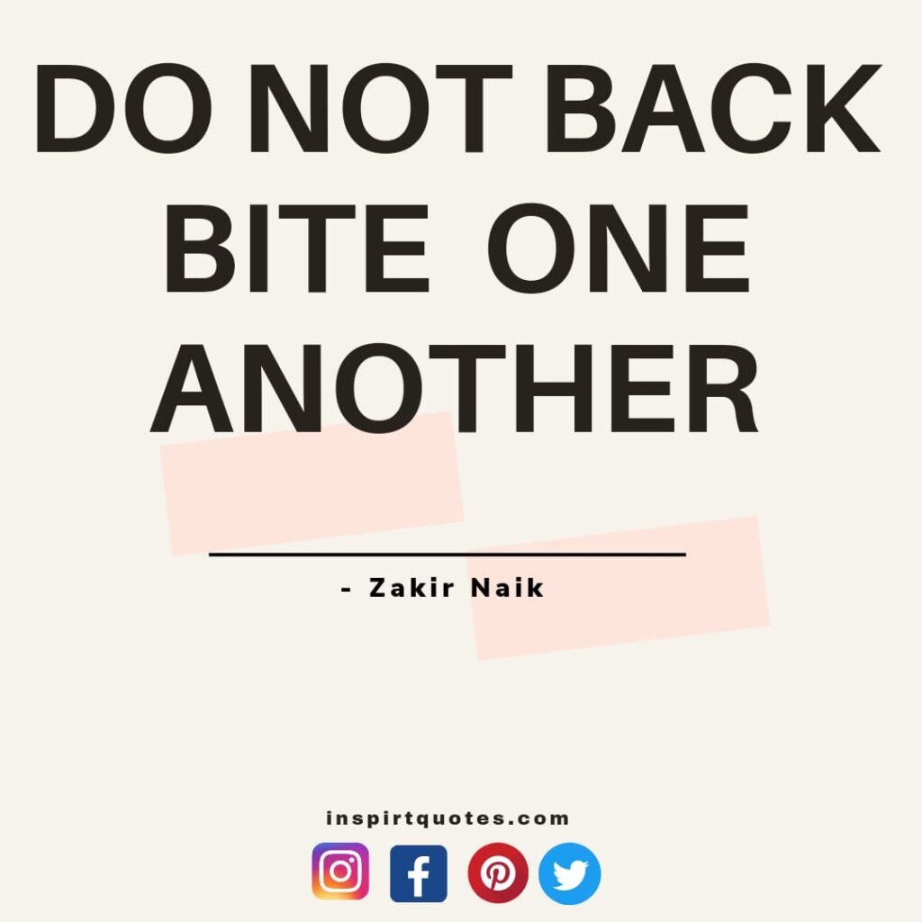 Zakir Naik Inspirational quotes. Do not back bite  one another.