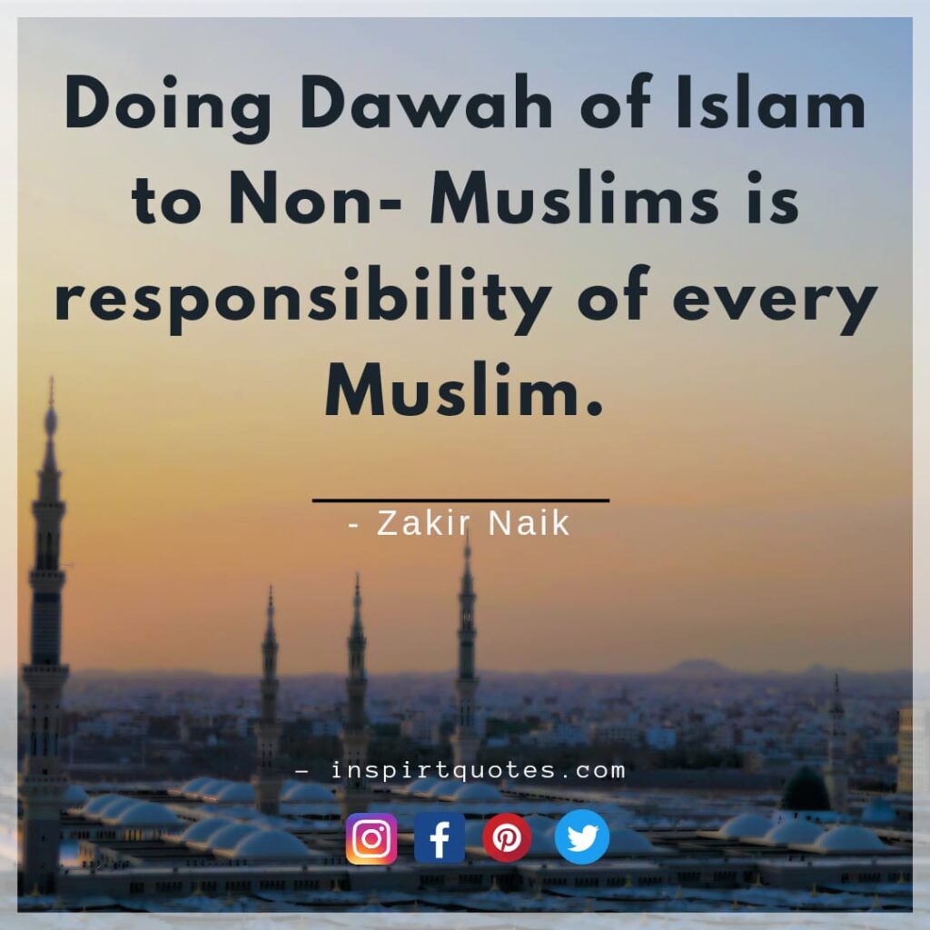 Doing Dawah of Islam to Non- Muslims is responsibility of every Muslim. Zakir Naik