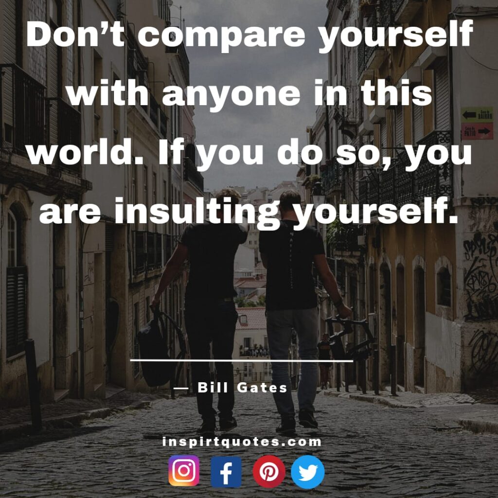bill gates quotes, Don't compare yourself with anyone in this world. If you do so, you are insulting yourself.