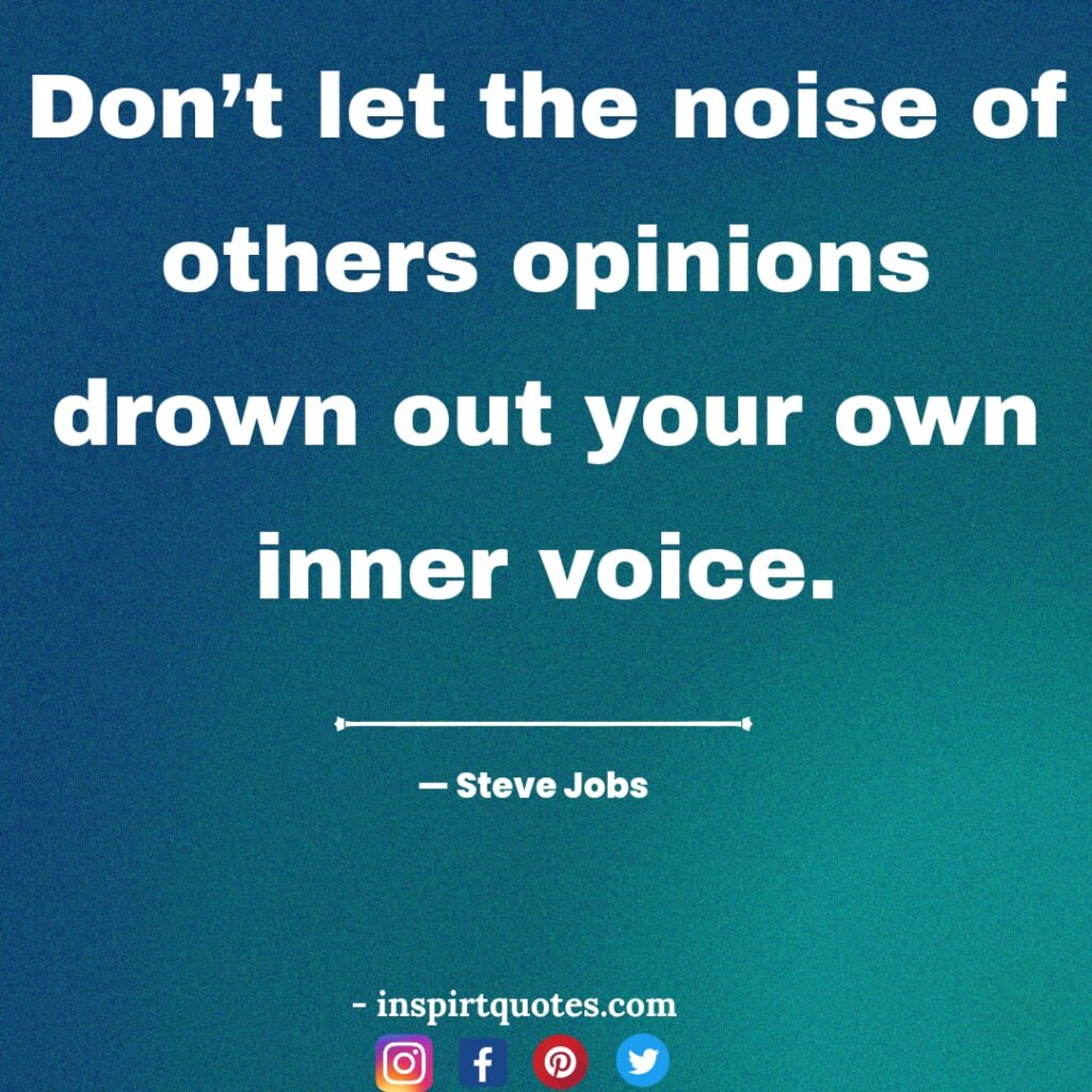 famous steve jobs quotes , Don't let the noise of others opinions drown out your own inner voice.