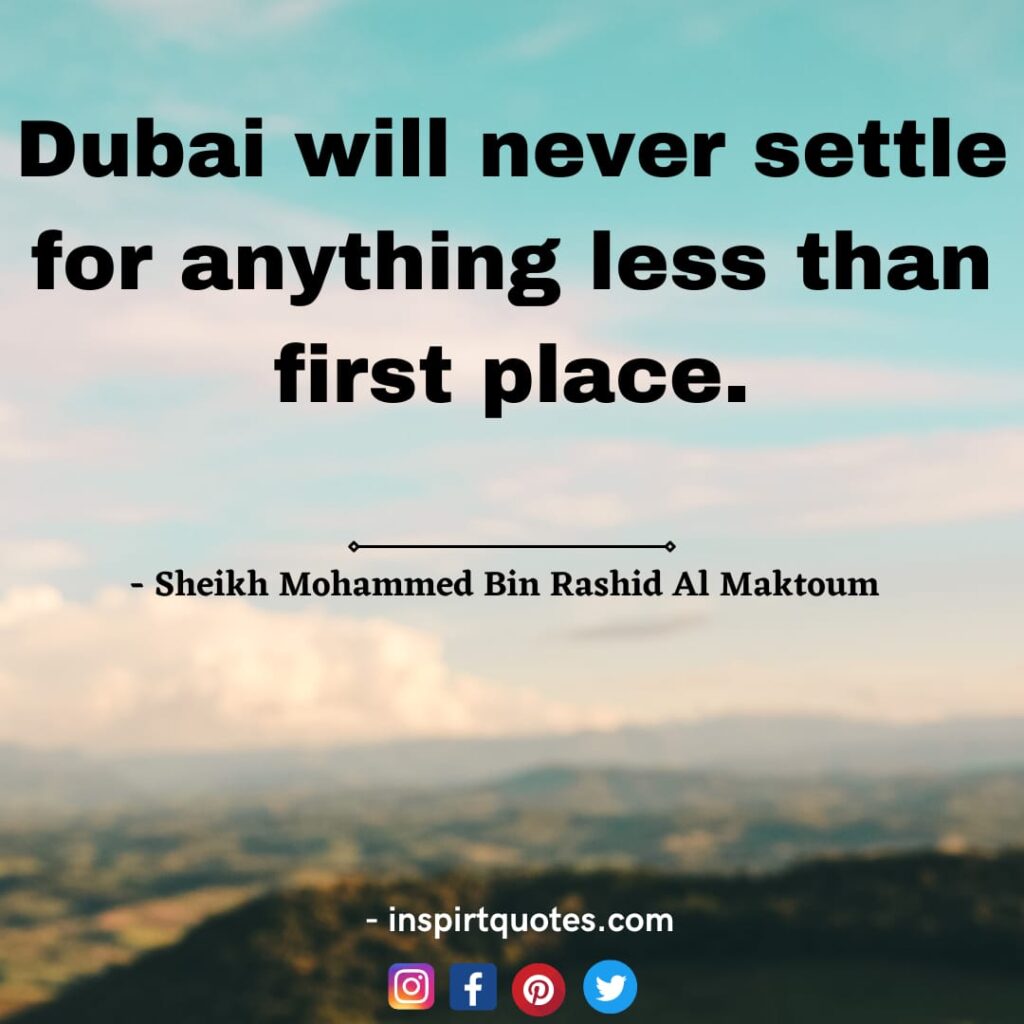 best shot mohammed bin rashid al maktoum quotes On dream, Dubai will never settle for anything less than first place.