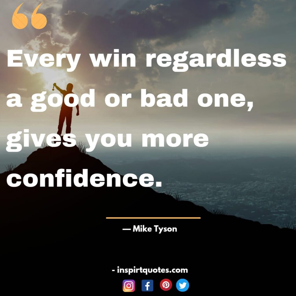 mike tyson quotes about success, Every win regardless a good or bad one, gives you more confidence.