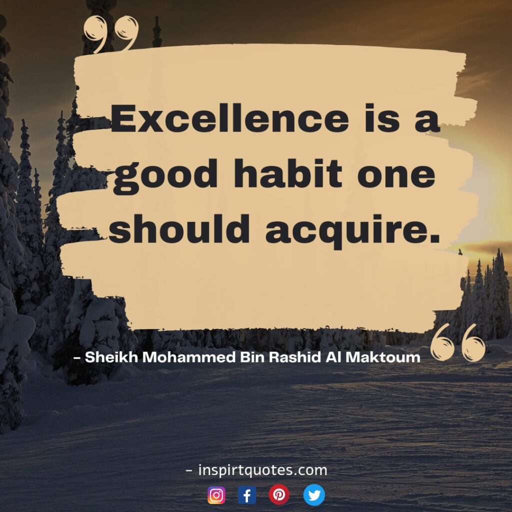 best mohammed bin rashid al maktoum quotes On leadership, Excellence is a good habit one should acquire.