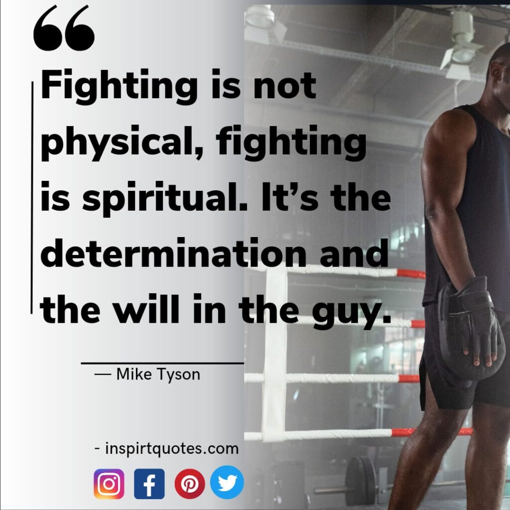 best mike tyson quotes on success, Fighting is not physical, fighting is spiritual. It's the determination and the will in the guy.