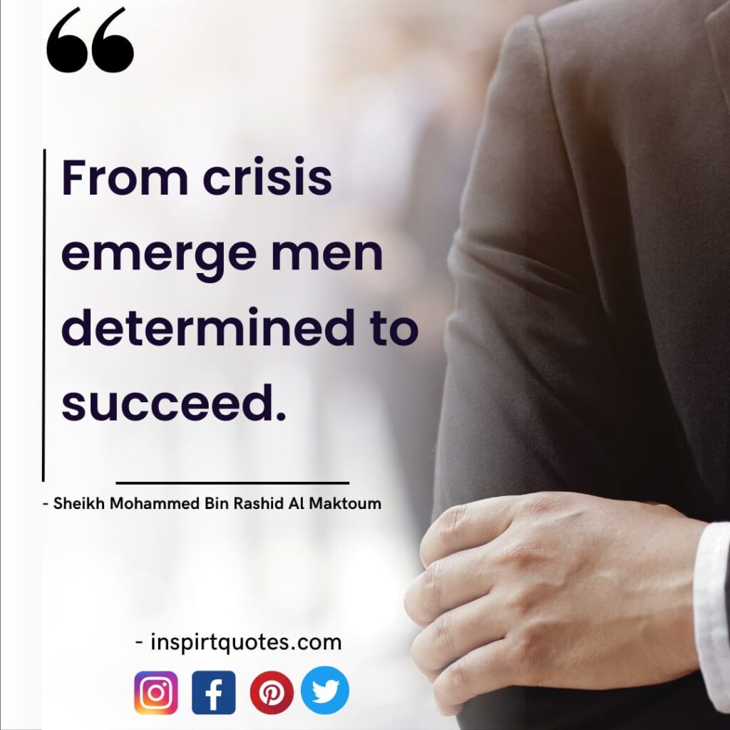 mohammed bin rashid al maktoum quotes On success, From crisis emerge men determined to succeed.