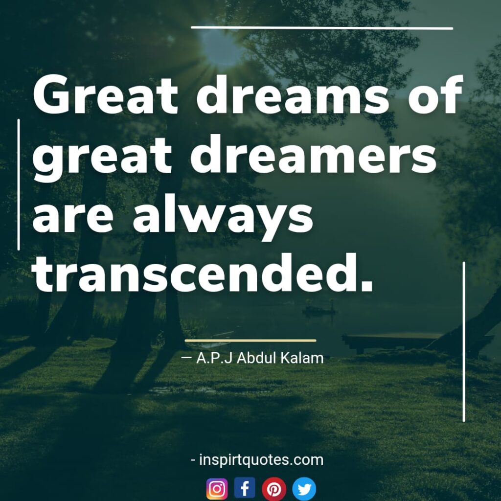 kalam quotes, Great dreams of great dreamers are always transcended.