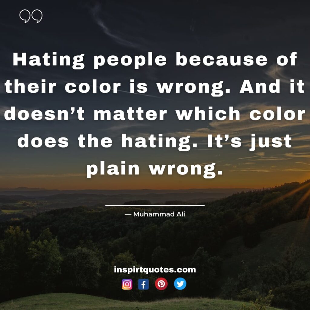 best muhammad ali quotes about success, Hating people because of their color is wrong. And it doesn't matter which color does the hating. It's just plain wrong.
