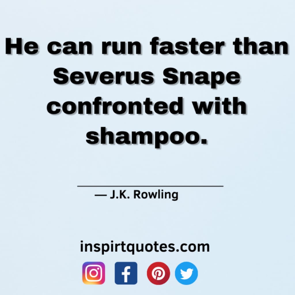 j.k rowling quotes on dream, He can run faster than Severus Snape confronted with shampoo.