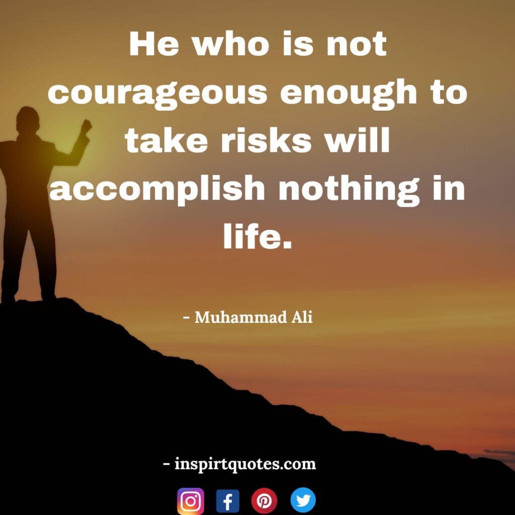 english muhammad ali quotes on champion, He who is not courageous enough to take risks will accomplish nothing in life.