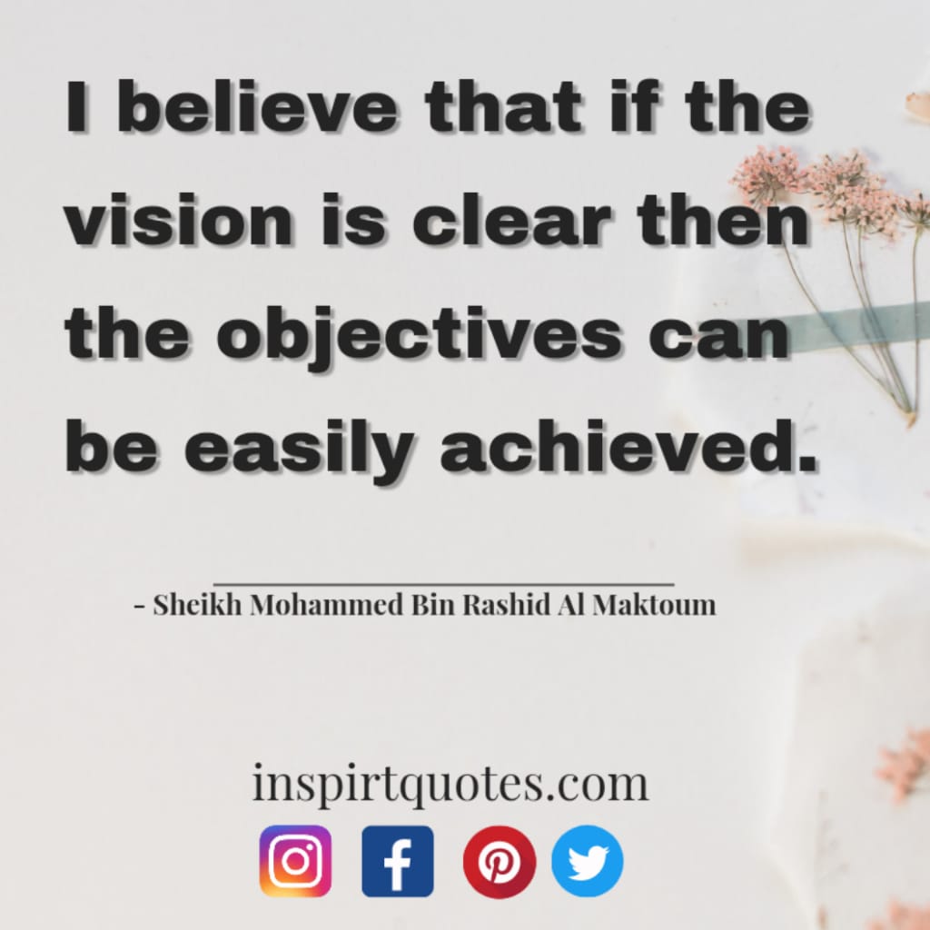 top mohammed bin rashid al maktoum quotes On dream, I believe that if the vision is clear then the objectives can be easily achieved.