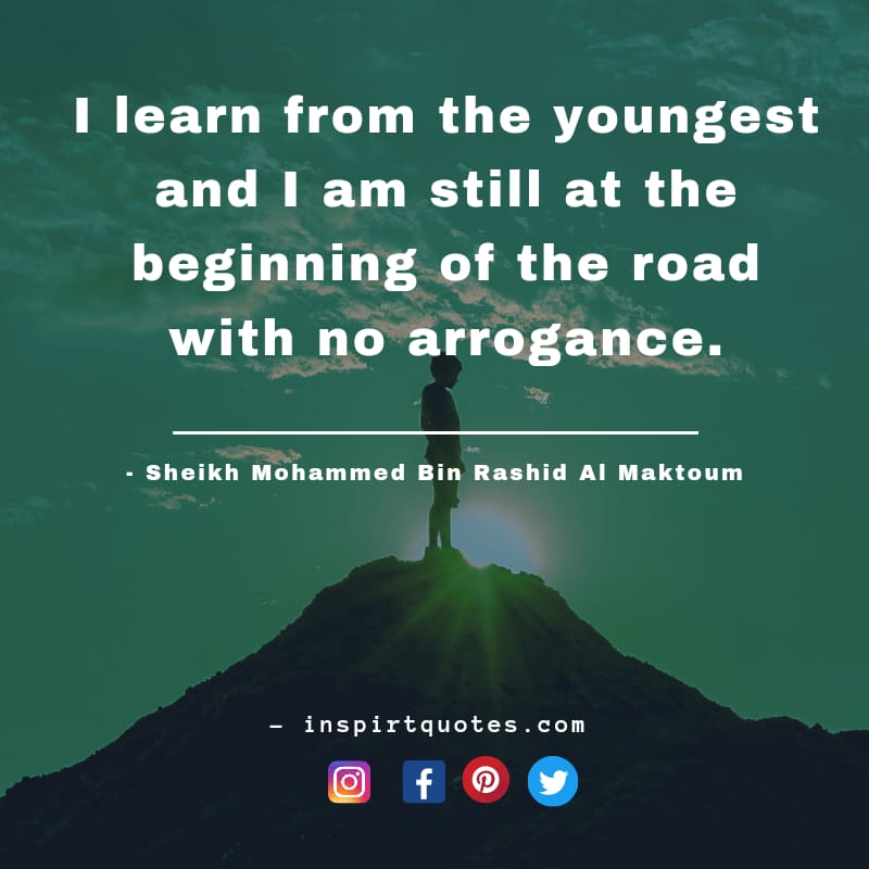 top mohammed bin rashid al maktoum quotes On dream, I learn from the youngest and I am still at the beginning of the road with no arrogance.