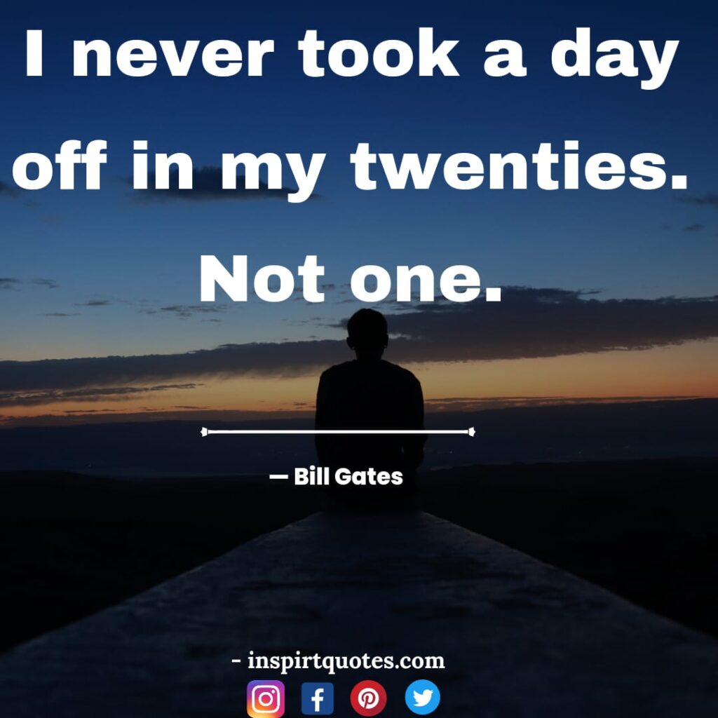 bill gates quotes about business, I never took a day off in my twenties. Not one.