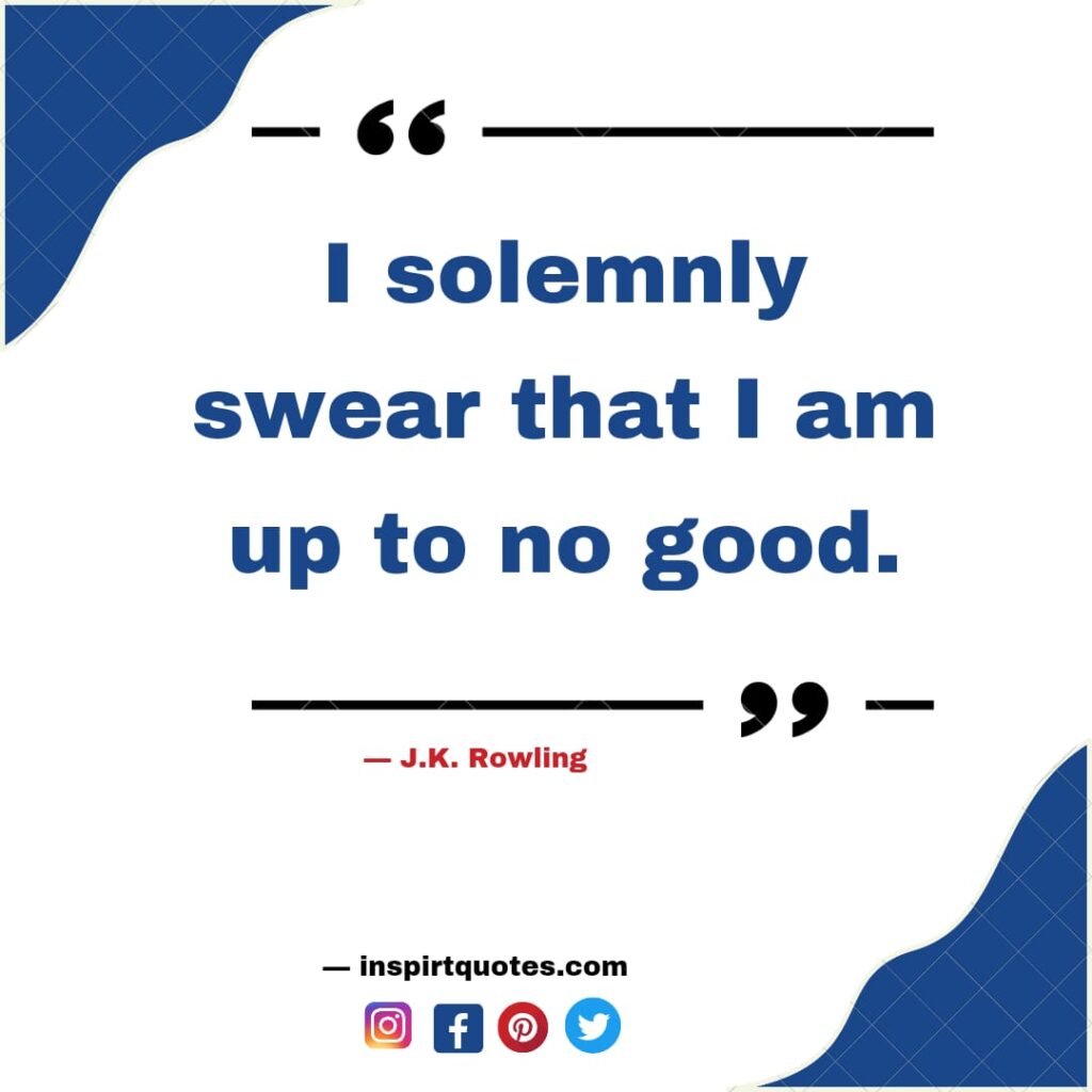 j.k rowling quotes on dream, I solemnly swear that I am up to no good.
