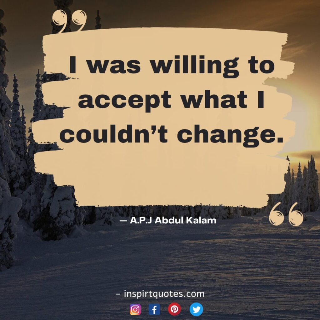 famous quotes of apj abdul kalam, I was willing to accept what I couldn't change.