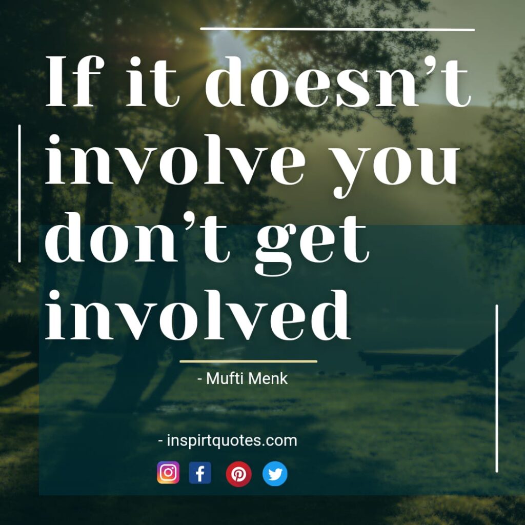 If it doesn’t involve you ,don’t get involved.