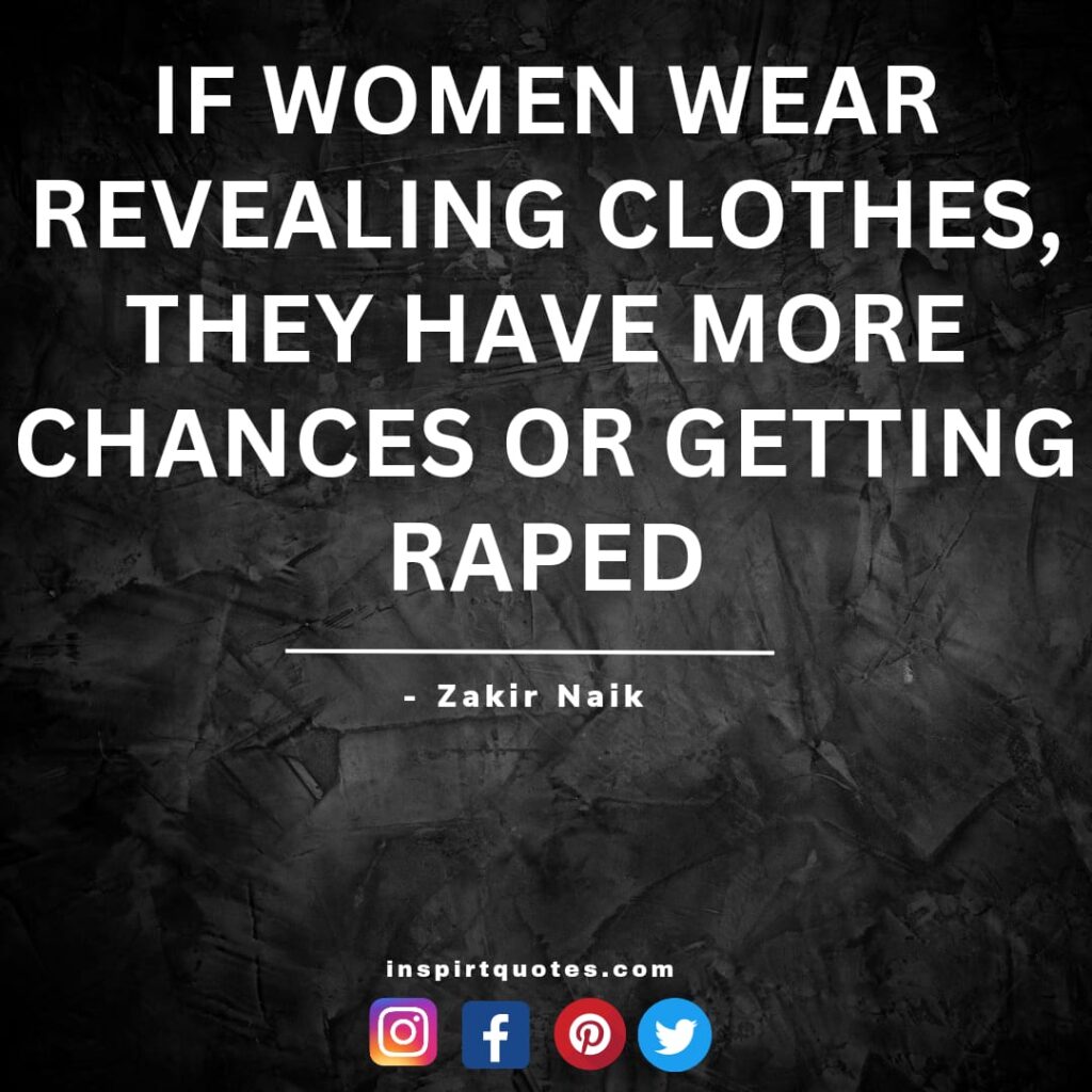 zakir neik quotes on women. if women wear revealing clothes, they have more chances or getting raped.