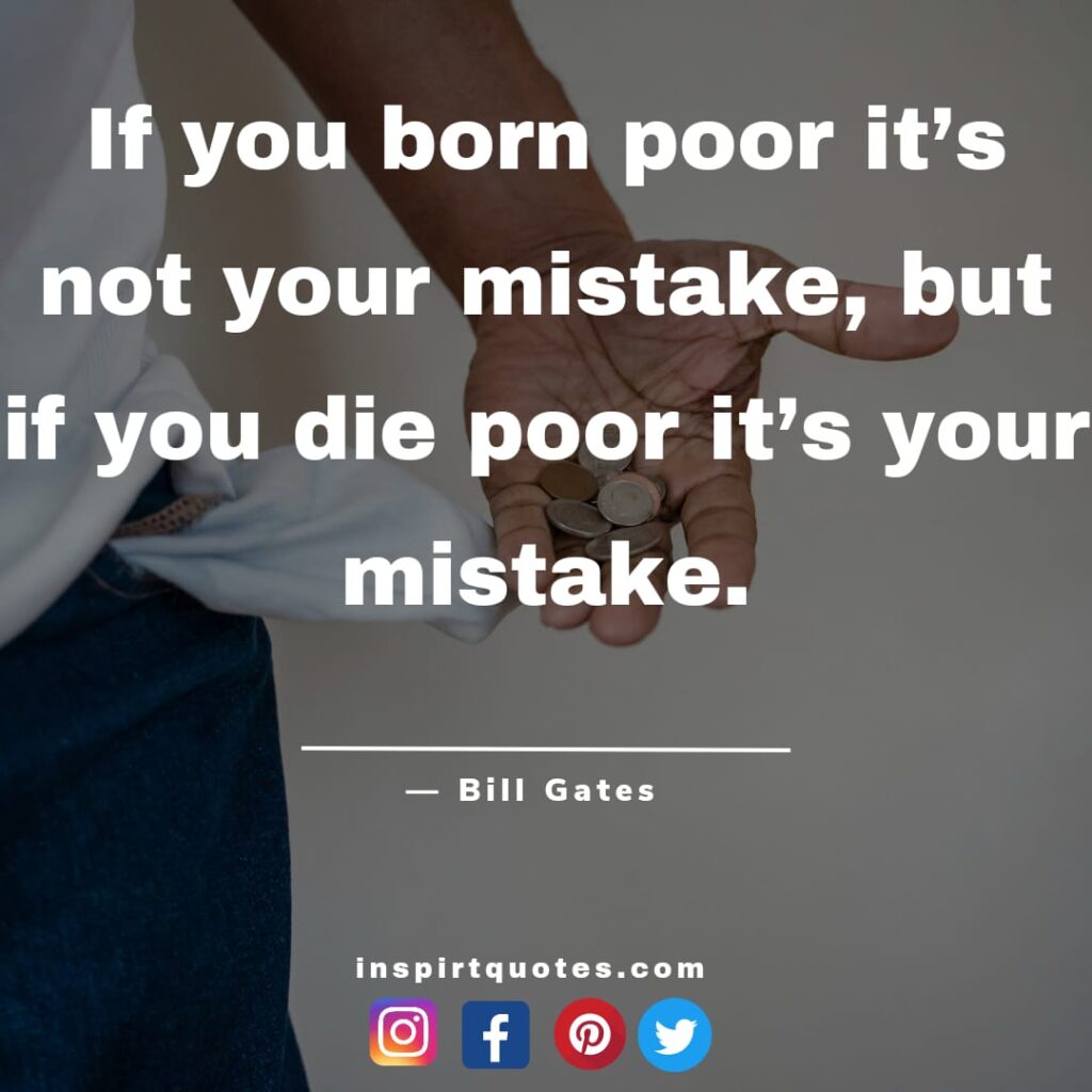  bill gates english quotes, If you born poor it's not your mistake, but if you die poor it's your mistake.