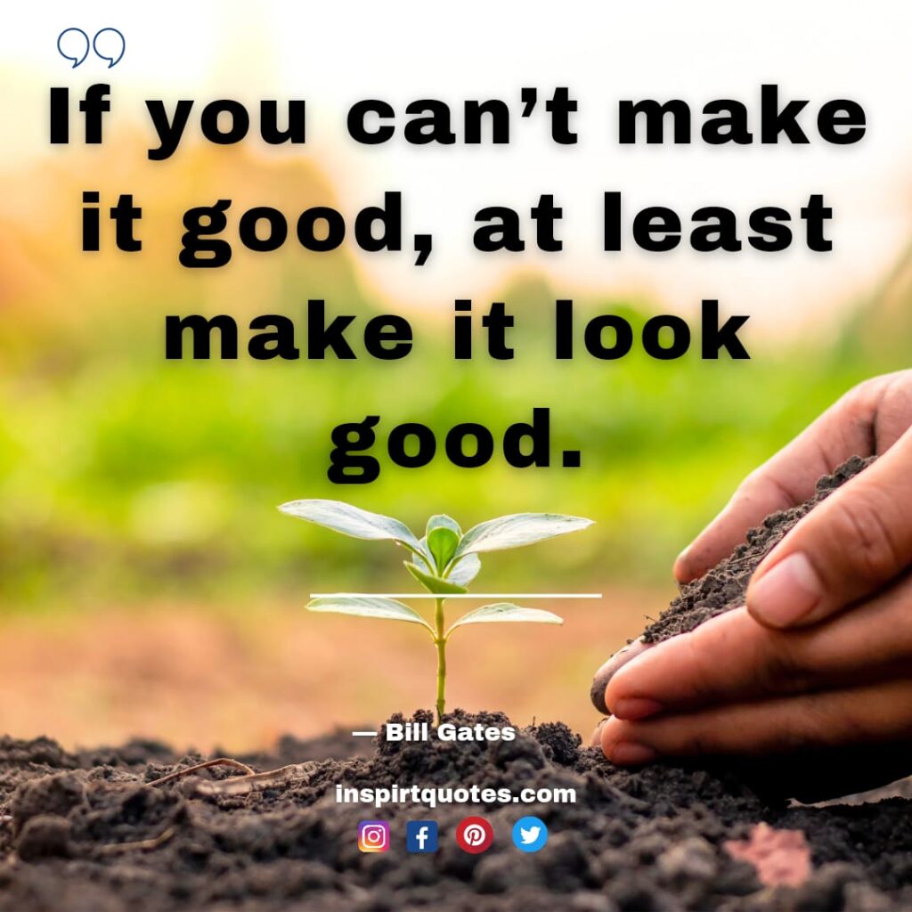 short bill gates quotes , If you can't make it good, at least make it look good.