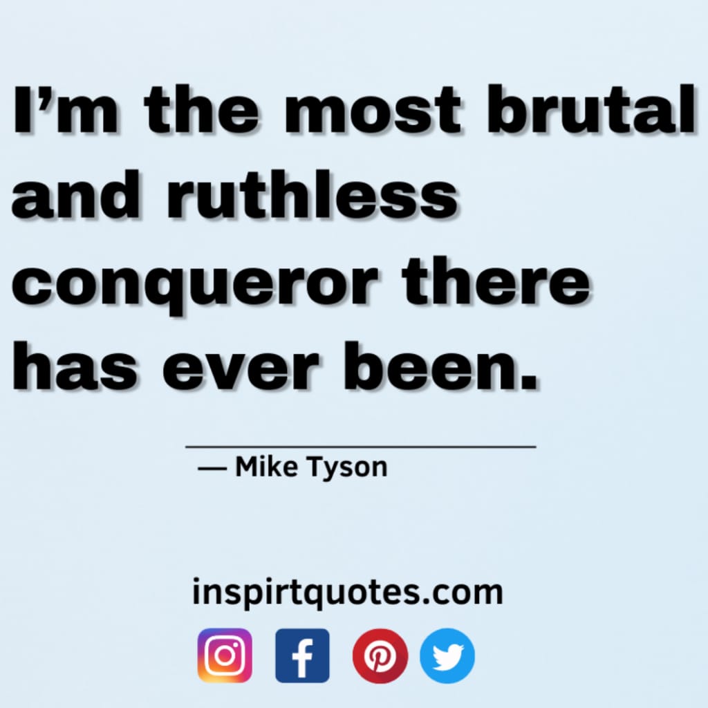 short mike tyson quotes on faith, I’m the most brutal and ruthless conqueror there has ever been.