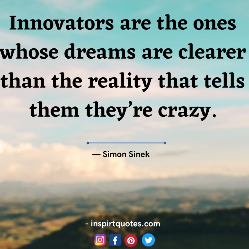  simon sinek quotes about leadership, Innovators are the ones whose dreams are clearer than the reality that tells them they're crazy.