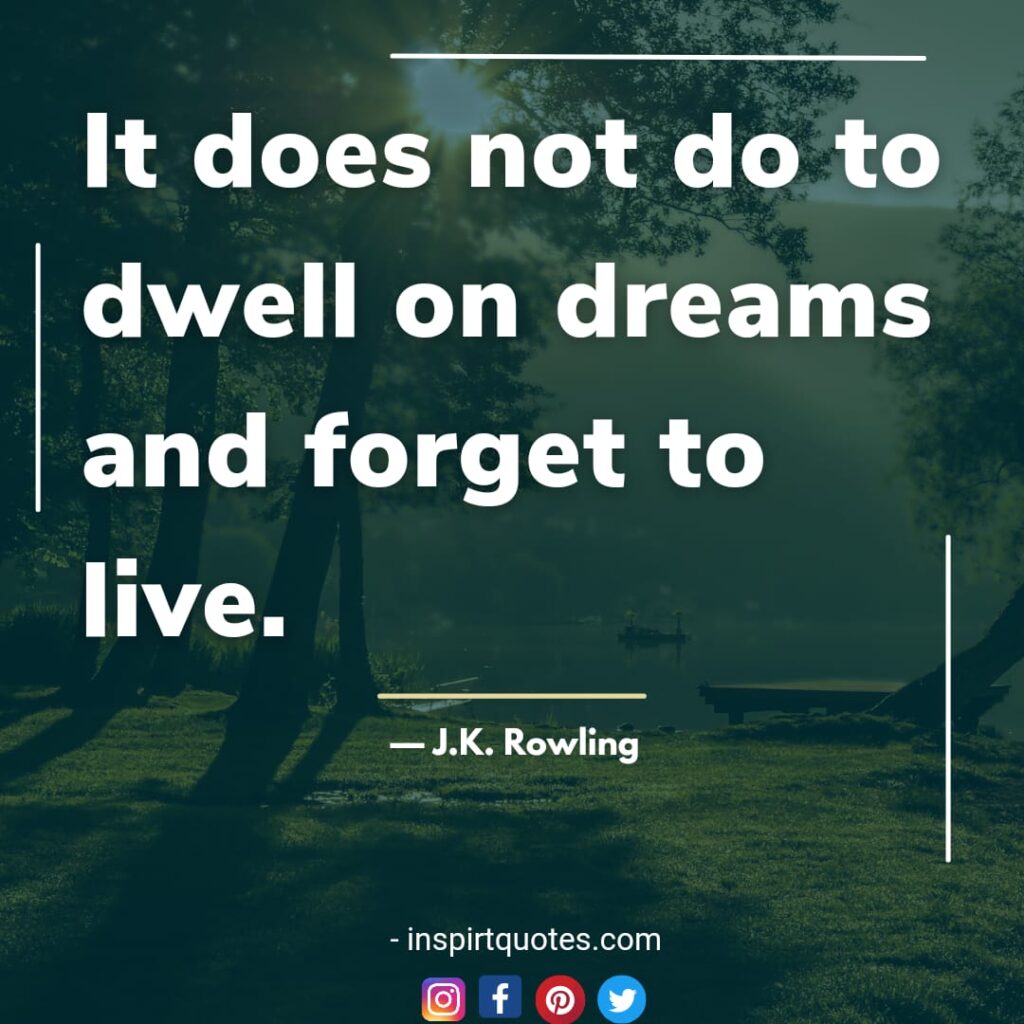 j.k rowling quotes ,  It does not do to dwell on dreams and forget to live.
