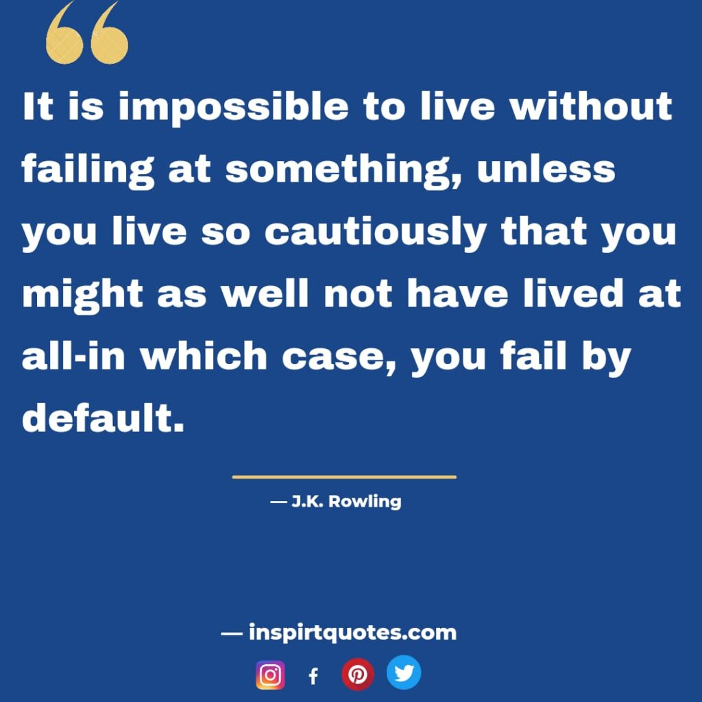 j.k rowling quotes on hope, It is impossible to live without failing at something, unless you live so cautiously that you might as well not have lived at all-in which case, you fail by default.