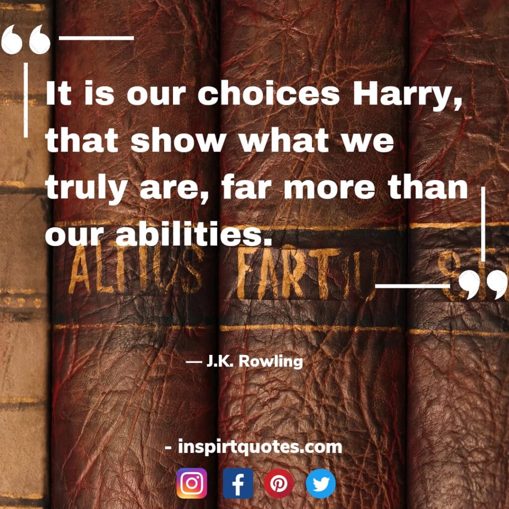 j.k rowling quotes on hope, It is our choices Harry, that show  what we truly are, far more than our abilities.