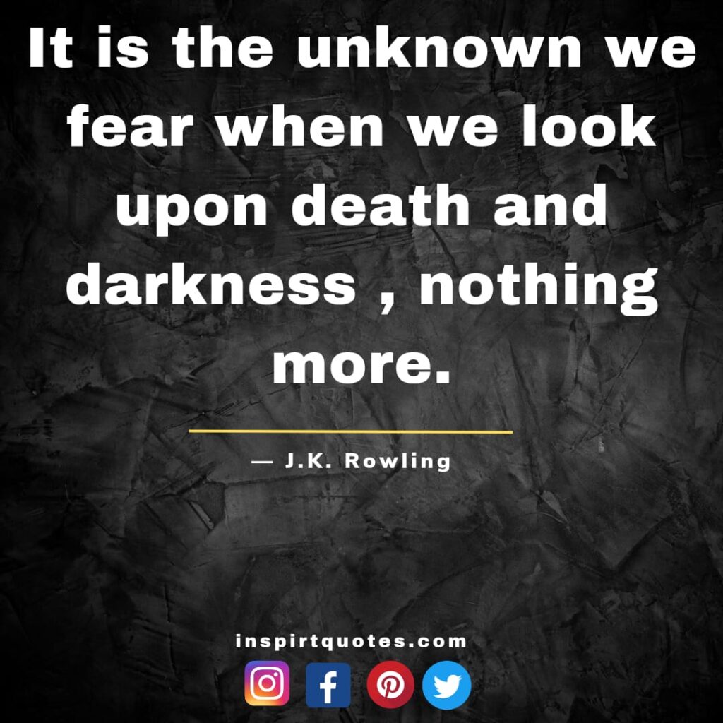 j.k rowling quotes on hope, It is the unknown we fear when we look upon death and darkness , nothing more.