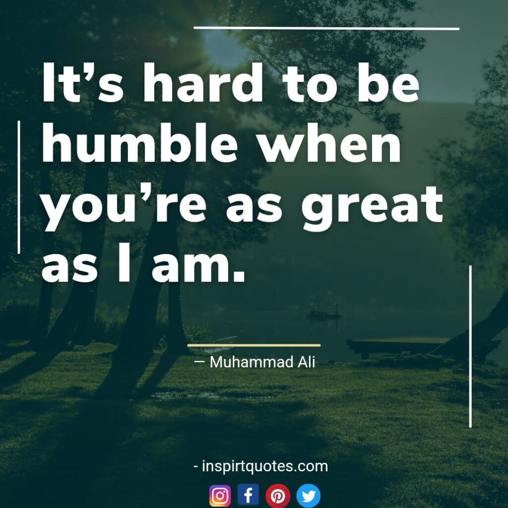 most famous muhammad ali quotes about dream, It's hard to be humble when you're as great as I am.