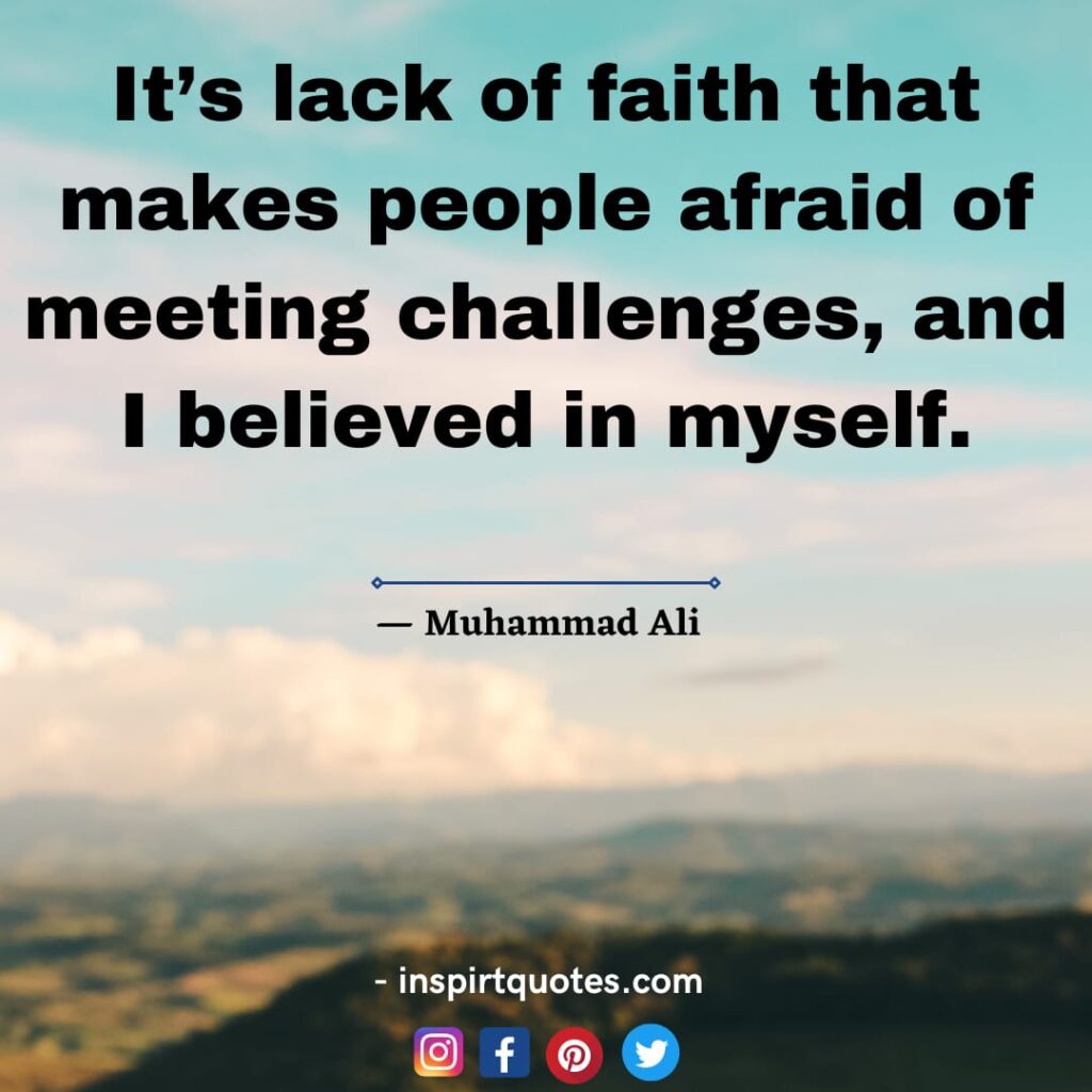 famous muhammad ali quotes about success, It's lack of faith that makes people afraid of meeting challenges, and I believed in myself.