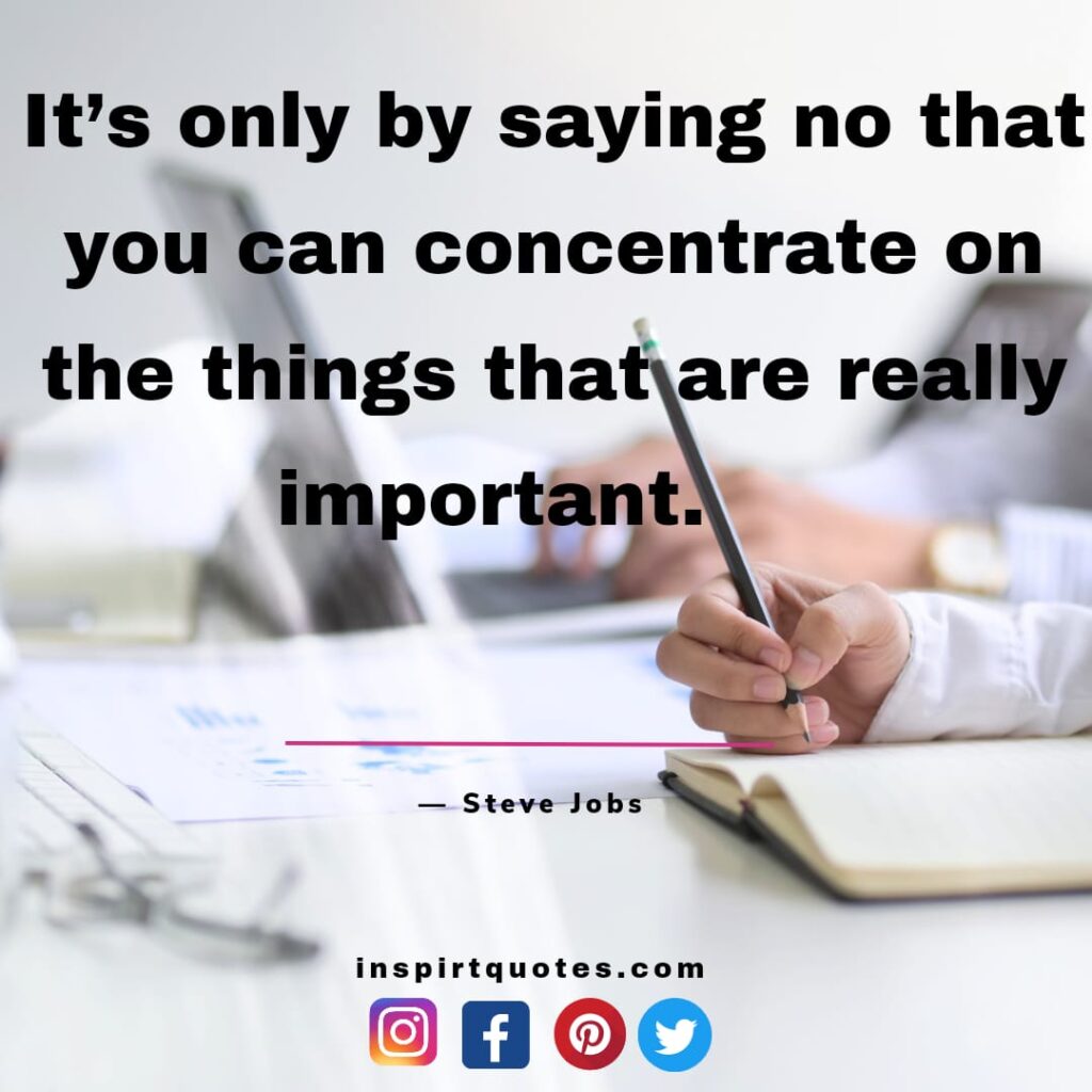  steve jobs quotes , It's only by saying no that you can concentrate on the things that are really important.