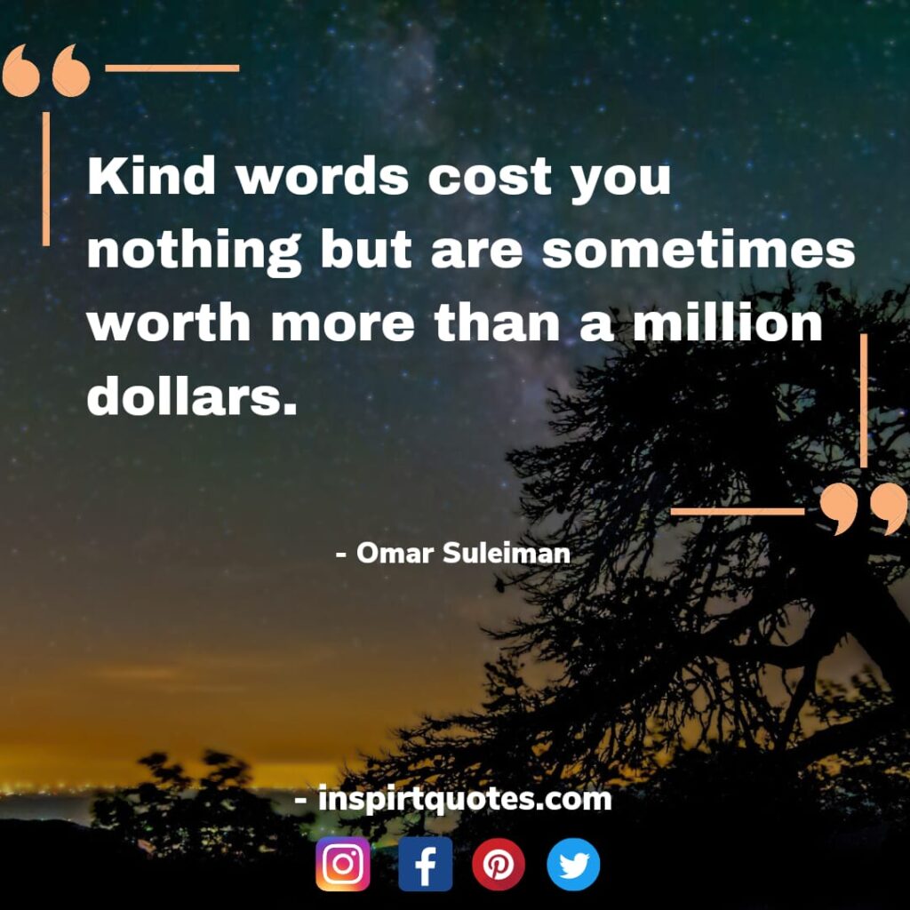 omer suleiman english quotes on success. Kind words cost you nothing but are sometimes worth more than a million dollars.