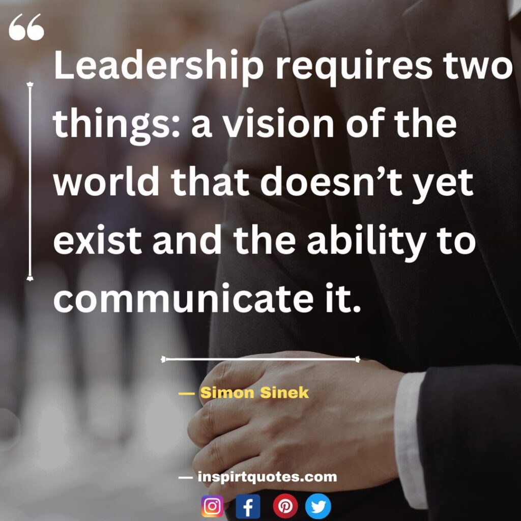 simon sinek quotes , Leadership requires two things: a vision of the world that doesn't yet exist and the ability to communicate it. inspirtquotes