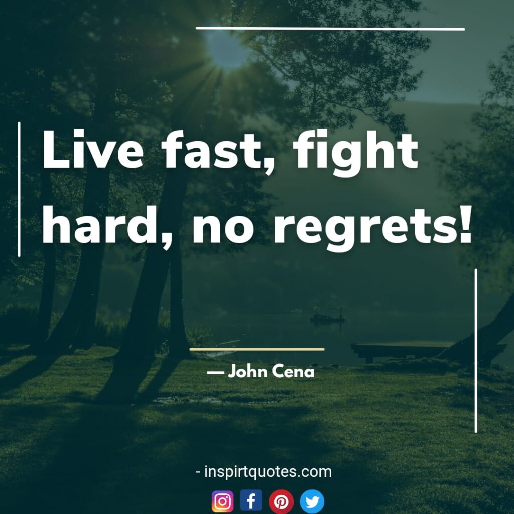 top john cena quotes, Live fast, fight hard, no regrets!