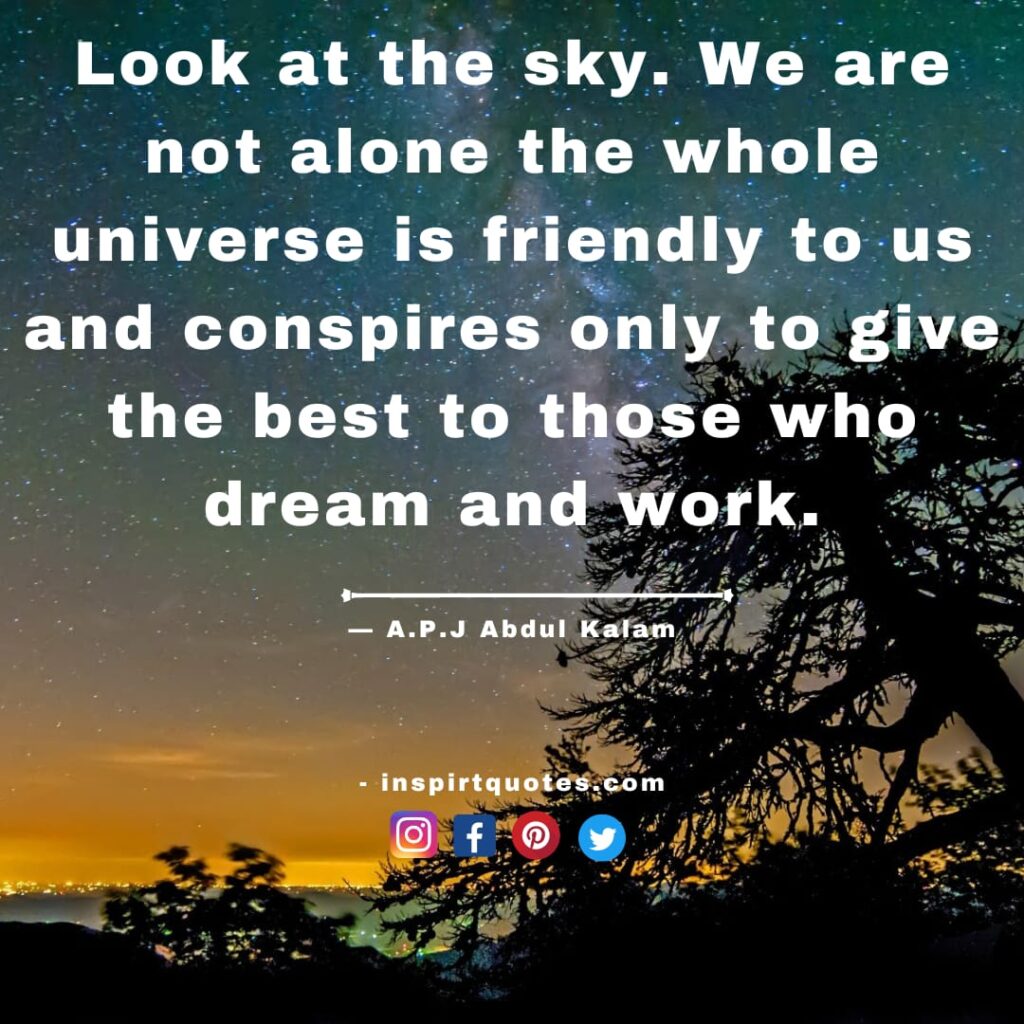 motivational abdul kalam quotes, Look at the sky. We are not alone the whole universe is friendly to us and conspires only to give the best to those who dream and work.