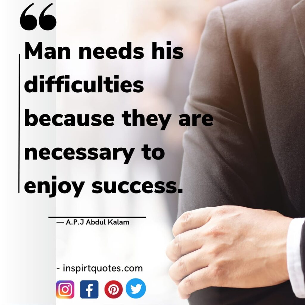 apj abdul kalam quotes, Man needs his difficulties because they are necessary to enjoy success.