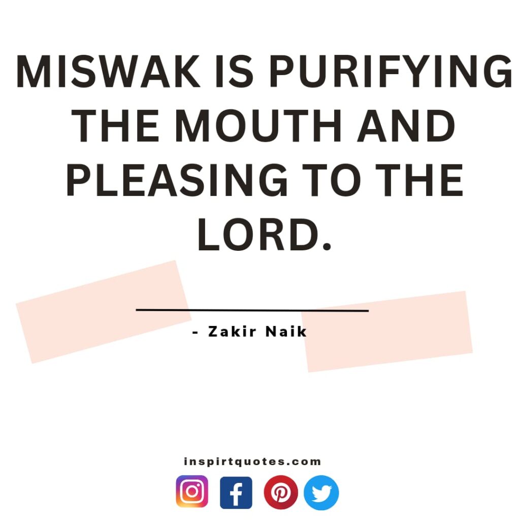 zakir naik best quotes for muslim. Miswak is purifying the mouth and pleasing to the Lord.