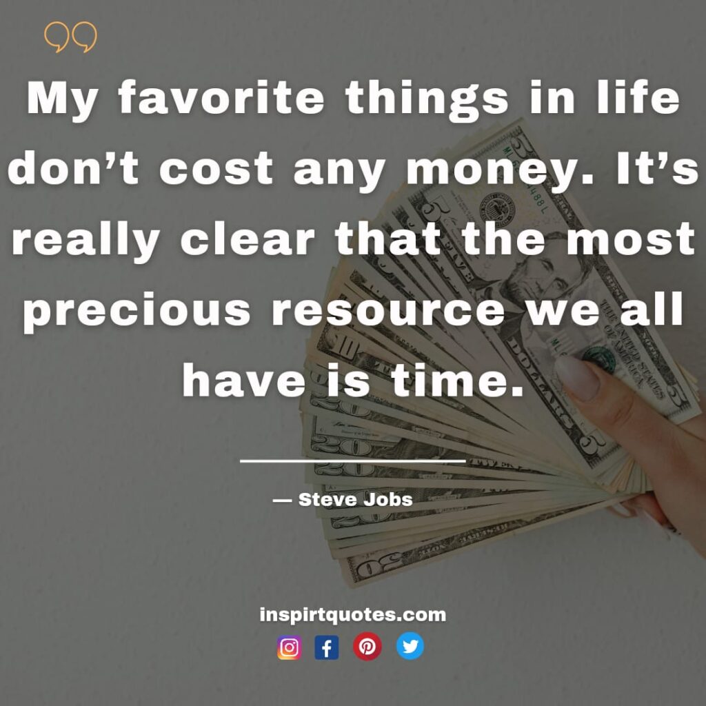 steve jobs english quotes about business, My favorite things in life don't cost any money. It's really clear that the most precious resource we all have is time.