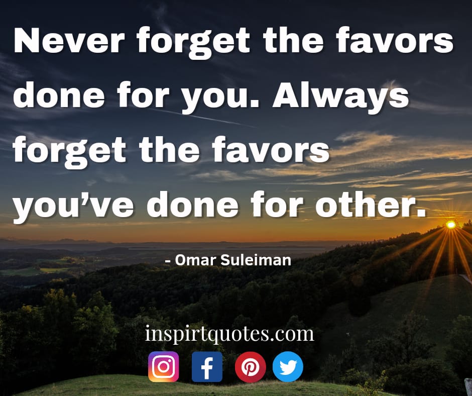omar suleiman english quotes on faith. Never forget the favors done for you. Always forget the favors you’ve done for other.