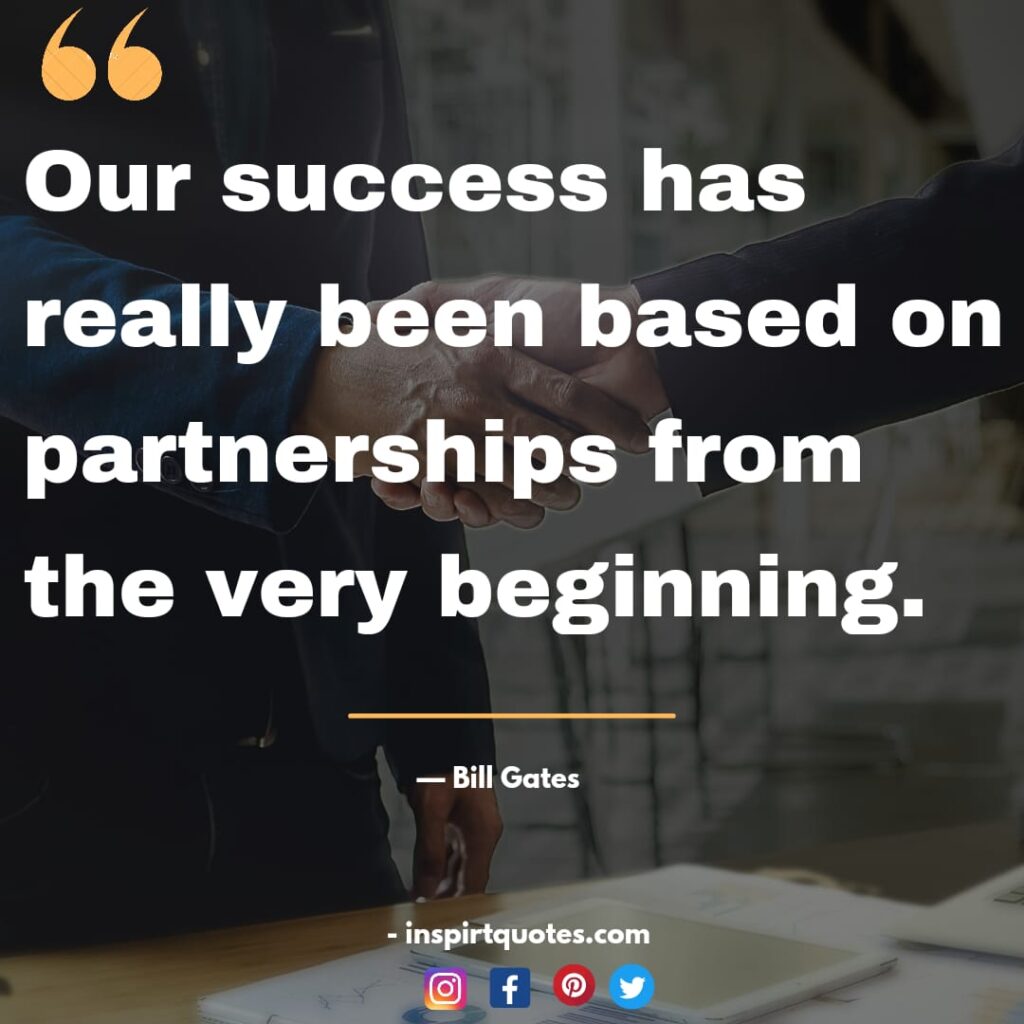 bill gates best quotes , Our success has really been based on partnerships from the very beginning.