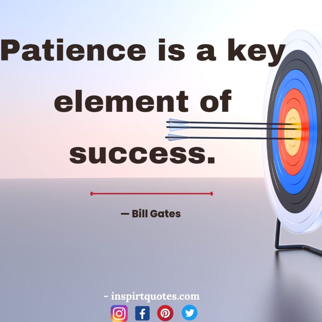 bill gates quotes, Patience is a key element of success.