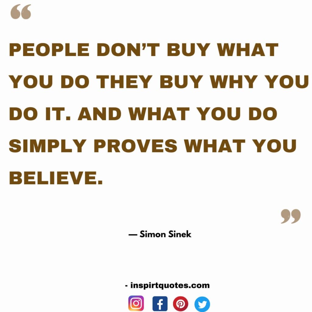  simon sinek quotes about dream, People don't buy what you do they buy why you do it. And what you do simply proves what you believe.
