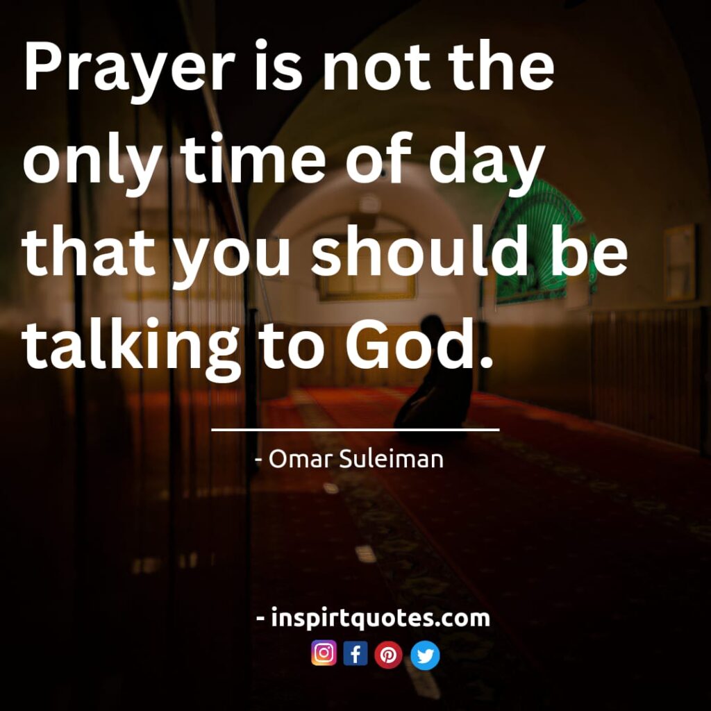 omar suleiman best engkish quotes on allah. Prayer is not the only time of day that you should be talking to God.