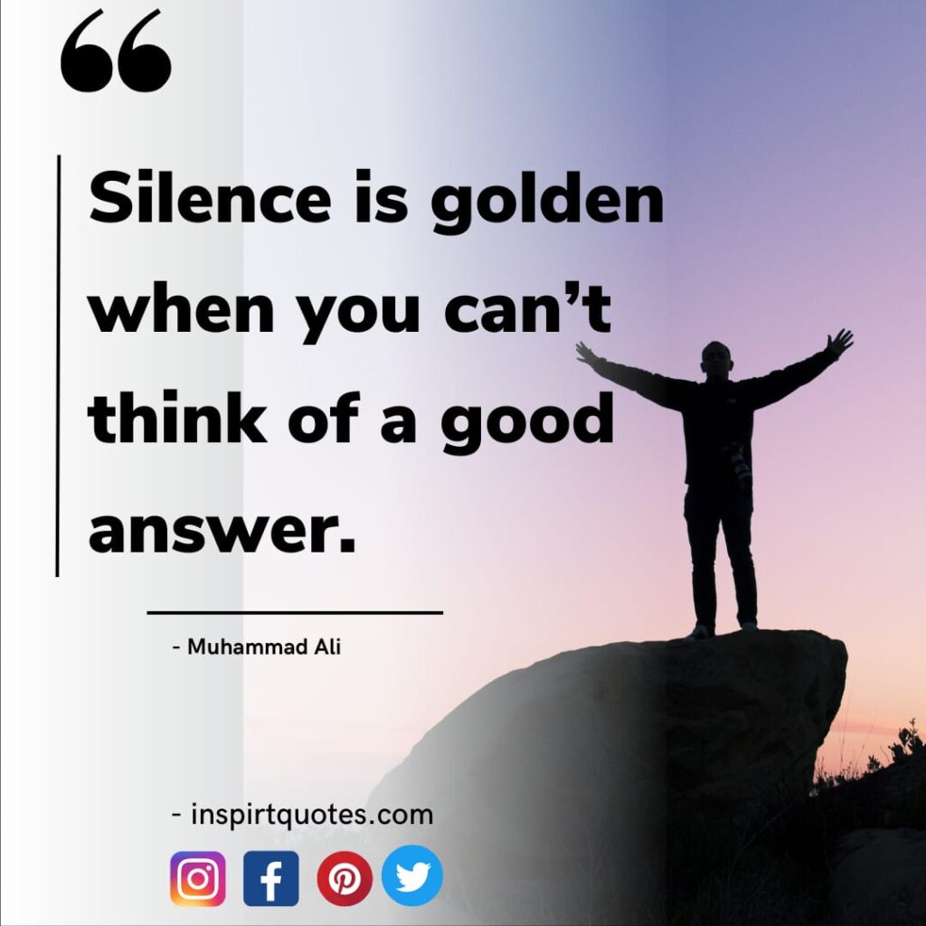 best muhammad ali quotes about life, Silence is golden when you can't think of a good answer.