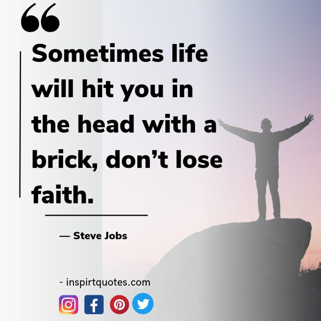 steve jobs famous quotes , Sometimes life will hit you in the head with a brick, don’t lose faith.